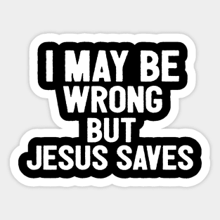 I May Be Wrong But Jesus Svaes Sticker